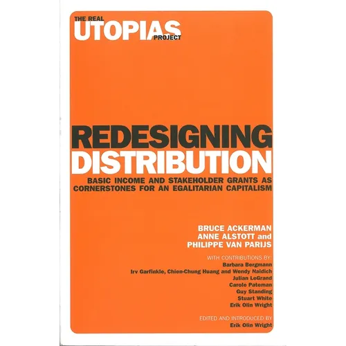 Redesigning Distribution: Basic Income and Stakeholder Grants as Cornerstones for an Egalitarian Capitalism