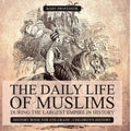 The Daily Life of Muslims during The Largest Empire in History - History Book for 6th Grade Children's History