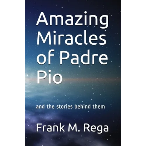 Amazing Miracles of Padre Pio: and the stories behind them