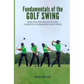 Fundamentals of the Golf Swing: Basic Building Blocks to the Complete Fundamental Golf Swing