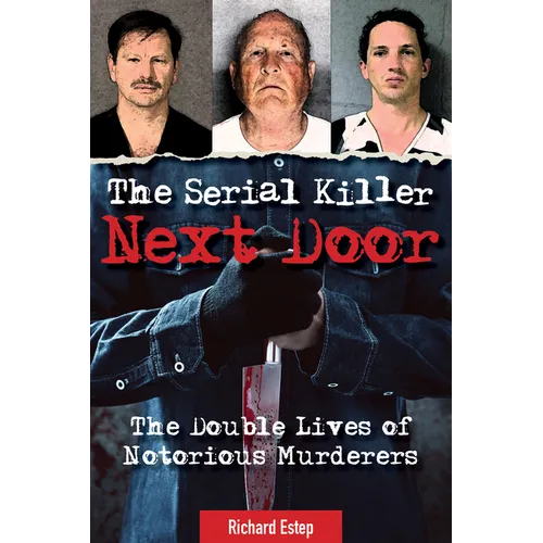The Serial Killer Next Door: The Double Lives of Notorious Murderers