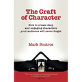 The Craft of Character: How to Create Deep and Engaging Characters Your Audience Will Never Forget