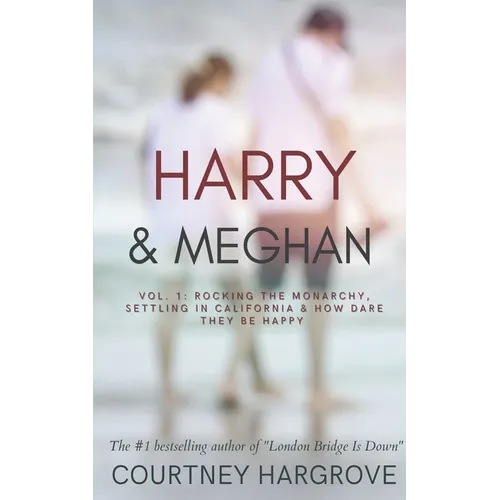 Harry & Meghan: Vol. 1: Rocking the Monarchy, Settling in California & How Dare They Be Happy