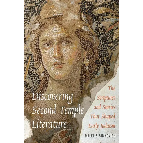 Discovering Second Temple Literature: The Scriptures and Stories That Shaped Early Judaism