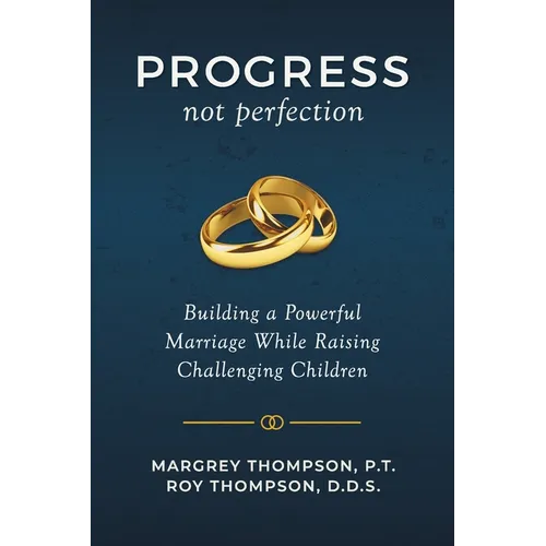 Progress not Perfection: Building a Powerful Marriage While Raising Challenging Children