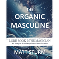 The Organic Masculine: Lore Book I: The Magician
