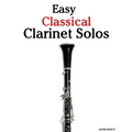 Easy Classical Clarinet Solos: Featuring music of Bach, Mozart, Beethoven, Vivaldi and Other Composers