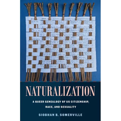 Naturalization: A Queer Genealogy of Us Citizenship, Race, and Sexuality