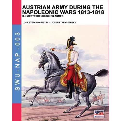 Austrian army during the Napoleonic wars 1813-1818: K.K.Oesterreichischen Armee