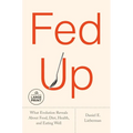 Fed Up: What Evolution Reveals about Food, Diet, Health, and Eating Well