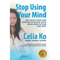 Stop Using Your Mind: Get Healthier and Happier in Seven Days Using Meditation and Diet