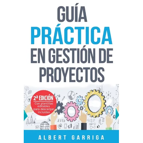 Guía práctica en gestión de proyectos: Aprende a aplicar las técnicas de gestión de proyectos a proyectos reales