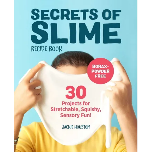 Secrets of Slime Recipe Book: 30 Projects for Stretchable, Squishy, Sensory Fun!