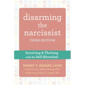 Disarming the Narcissist: Surviving and Thriving with the Self-Absorbed