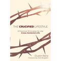 The Crucified Lifestyle: Nine Practical Principles for the Cross-Centered Life