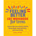 Feeling Better: CBT Workbook for Teens: Essential Skills and Activities to Help You Manage Moods, Boost Self-Esteem, and Conquer Anxiety