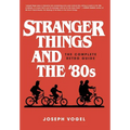 Stranger Things and the '80s: The Complete Retro Guide