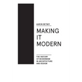Making It Modern: The History of Modernism in Architecture of Design