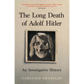 The Long Death of Adolf Hitler: An Investigative History