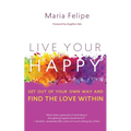 Live Your Happy: Get Out of Your Own Way and Find the Love Within