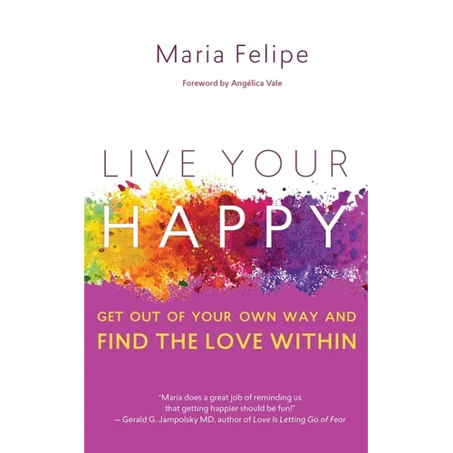 Live Your Happy: Get Out of Your Own Way and Find the Love Within
