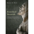 Banished Messiah: Violence and Nonviolence in Matthew's Story of Jesus