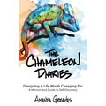 The Chameleon Diaries: Designing A Life Worth Changing For
