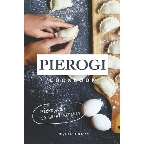 Pierogi Cookbook: Pierogi's: 50 Great Recipes