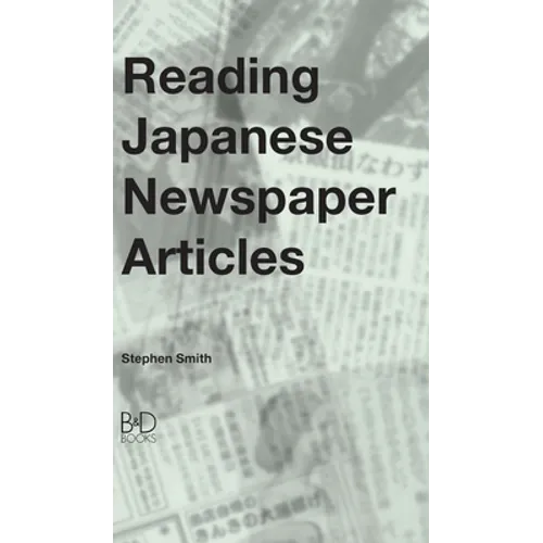 Reading Japanese Newspaper Articles: A Guide for Advanced Japanese Language Students