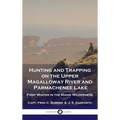 Hunting and Trapping on the Upper Magalloway River and Parmachenee Lake: First Winter in the Maine Wilderness