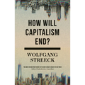 How Will Capitalism End?: Essays on a Failing System