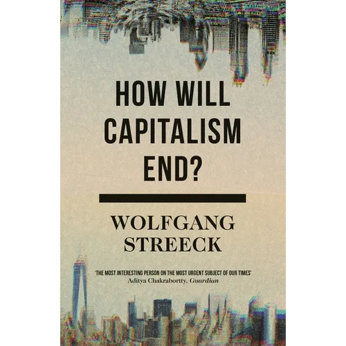 How Will Capitalism End?: Essays on a Failing System