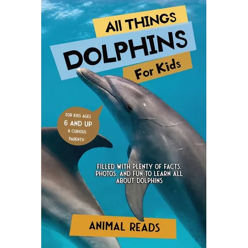 All Things Dolphins For Kids: Filled With Plenty of Facts, Photos, and Fun to Learn all About Dolphins