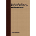 Life Of Colonel Aaron Burr, Vice-President Of The United States