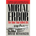 Mortal Error: The Shot That Killed JFK