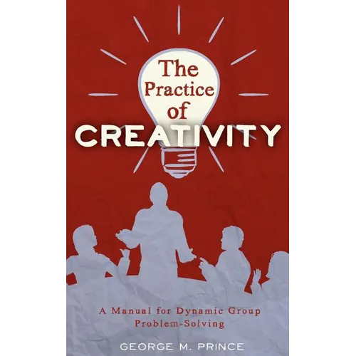 The Practice of Creativity: A Manual for Dynamic Group Problem-Solving