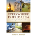 Everywhere Is Jerusalem: Experiencing the Holy Then and Now