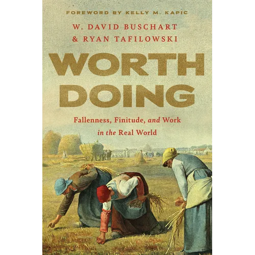Worth Doing: Fallenness, Finitude, and Work in the Real World