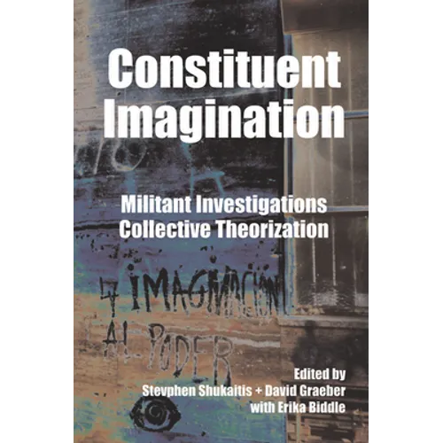 Constituent Imagination: Militant Investigations, Collective Theorization