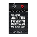 The Guitar Amplifier Preventive Maintenence and Repair Guide: A Non Technical Visual Guide For Identifying Bad Parts and Making Repairs to Your Amplif