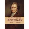 Common Sense, The Rights of Man, The Age of Reason (Complete and Unabridged)