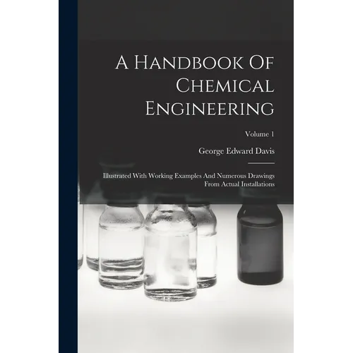 A Handbook Of Chemical Engineering: Illustrated With Working Examples And Numerous Drawings From Actual Installations; Volume 1