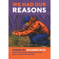 We Had Our Reasons: Poems by Ricardo Ruiz and Other Hardworking Mexicans from Eastern Washington