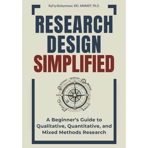 Research Design Simplified: A Beginner's Guide to Qualitative, Quantitative, and Mixed Methods Research
