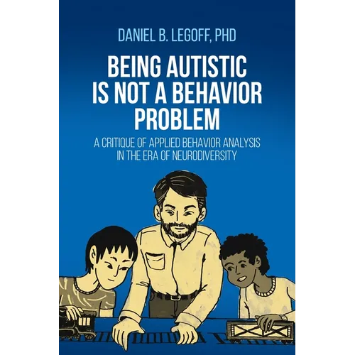 Being Autistic is Not a Behavior Problem: A Critique of Applied Behavior Analysis in the Era of Neurodiversity