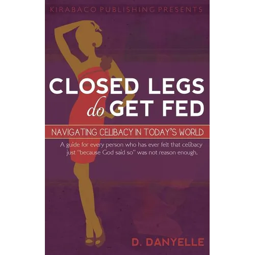 Closed Legs Do Get Fed: Navigating Celibacy in Today's World