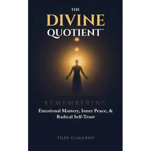 The Divine Quotient: Remembering Emotional Mastery, Inner Peace, & Radical Self-Trust