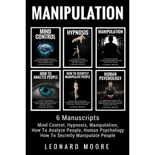 Manipulation: 6 Manuscripts - Mind Control, Hypnosis, Manipulation, How To Analyze People, How To Secretly Manipulate People, Human Psychology