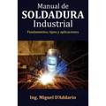 Manual de soldadura industrial: Fundamentos, Tipos y aplicaciones