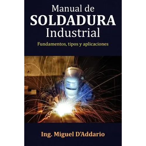 Manual de soldadura industrial: Fundamentos, Tipos y aplicaciones